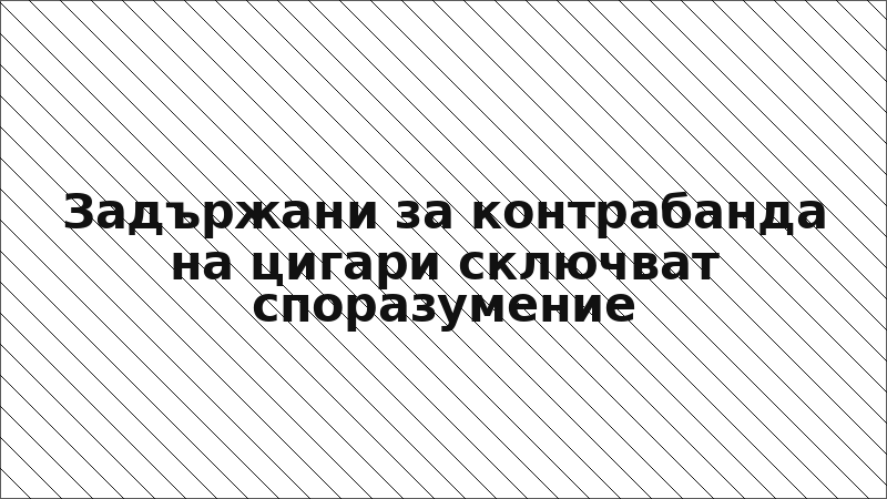 Задържани за контрабанда на цигари сключват споразумение