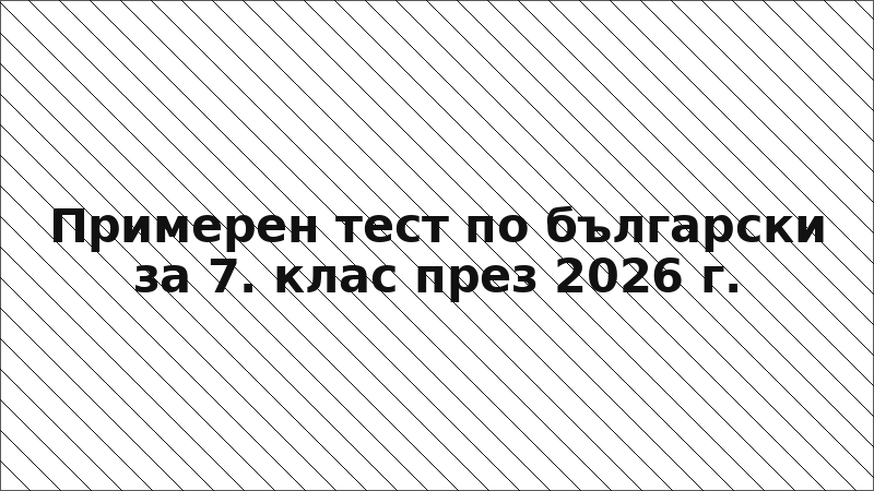 Примерен тест по български за 7. клас през 2026 г.