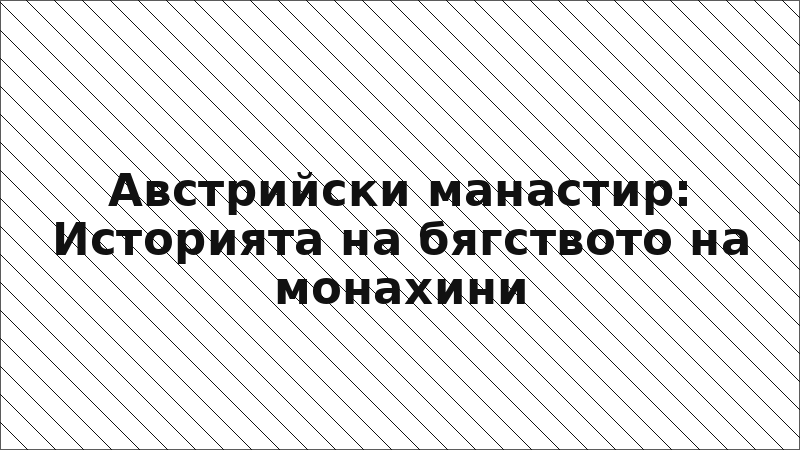Австрийски манастир: Историята на бягството на монахини