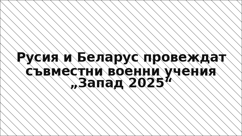 Русия и Беларус провеждат съвместни военни учения „Запад 2025“