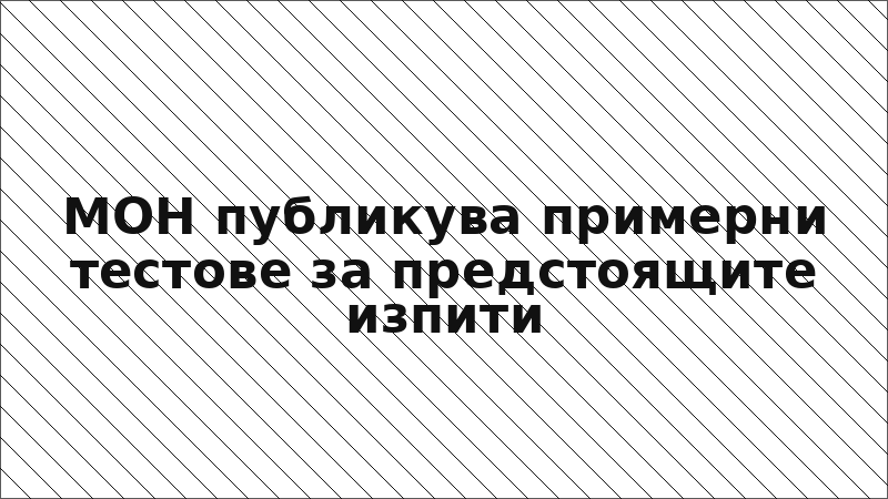 МОН публикува примерни тестове за предстоящите изпити