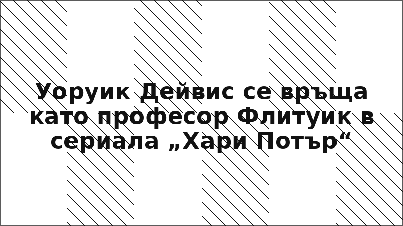 Уоруик Дейвис се връща като професор Флитуик в сериала „Хари Потър“