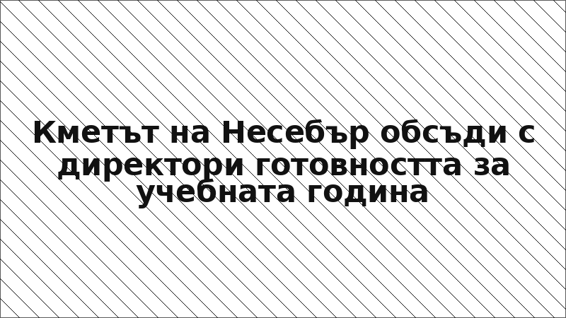Кметът на Несебър обсъди с директори готовността за учебната година
