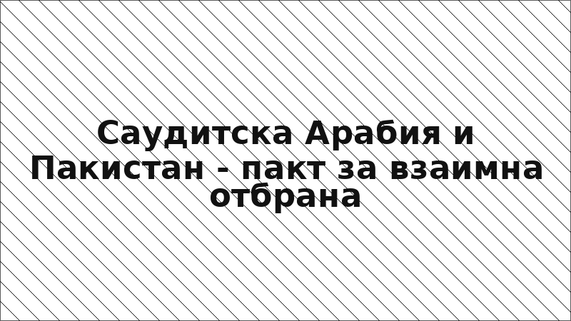 Саудитска Арабия и Пакистан - пакт за взаимна отбрана