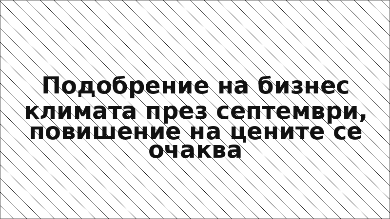 Подобрение на бизнес климата през септември, повишение на цените се очаква