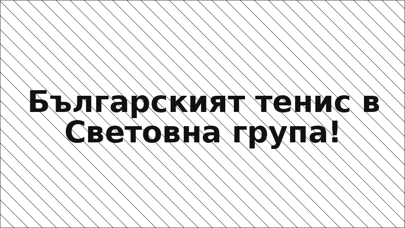 Българският тенис в Световна група!