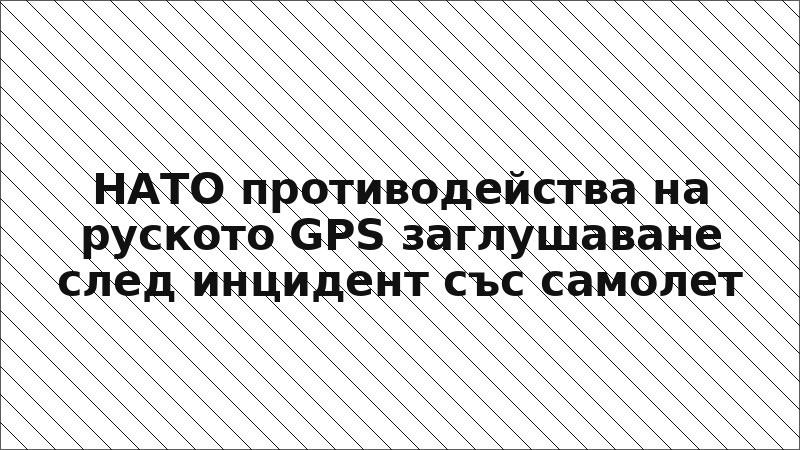 НАТО противодейства на руското GPS заглушаване след инцидент със самолет