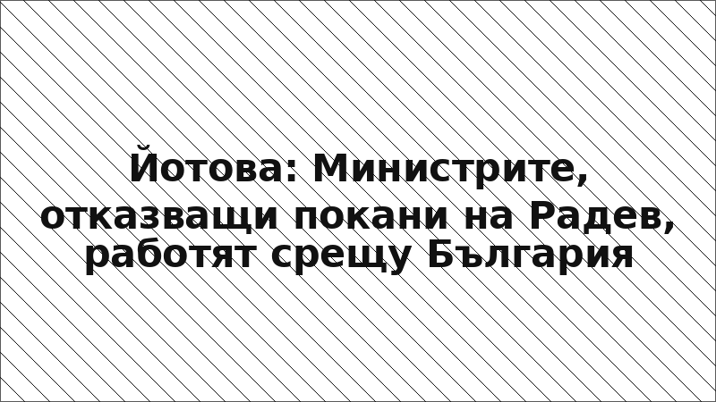 Йотова: Министрите, отказващи покани на Радев, работят срещу България