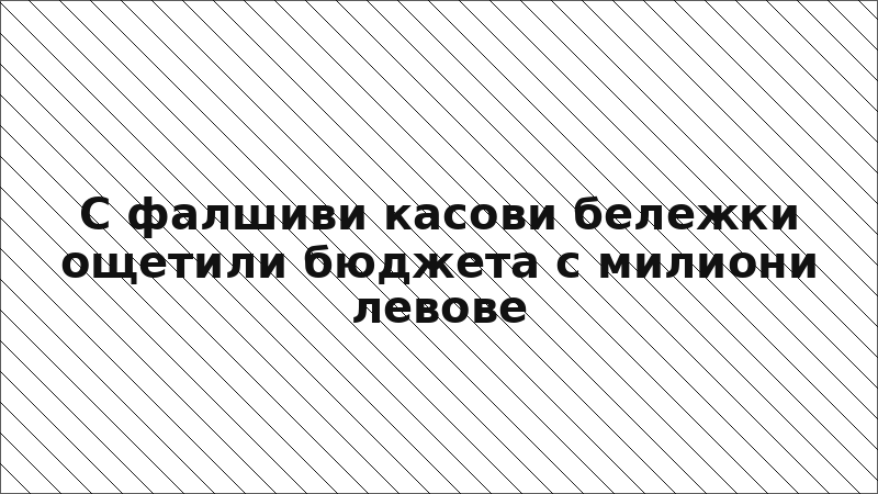 С фалшиви касови бележки ощетили бюджета с милиони левове