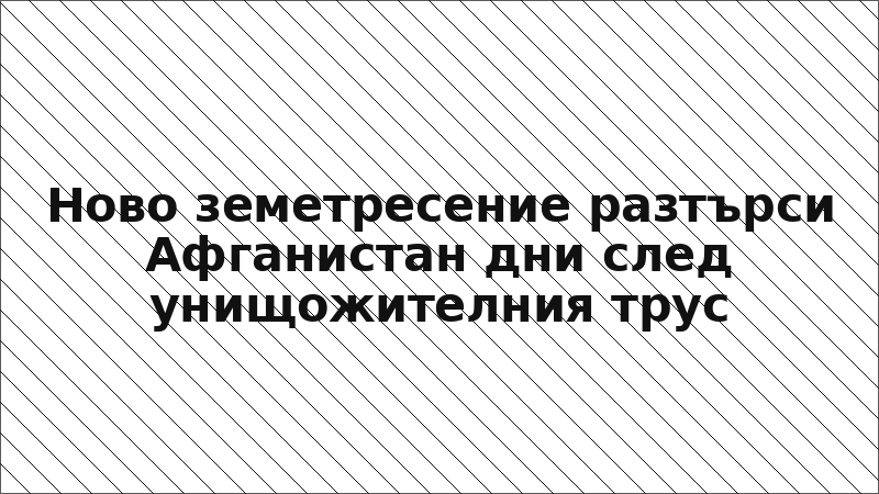 Ново земетресение разтърси Афганистан дни след унищожителния трус