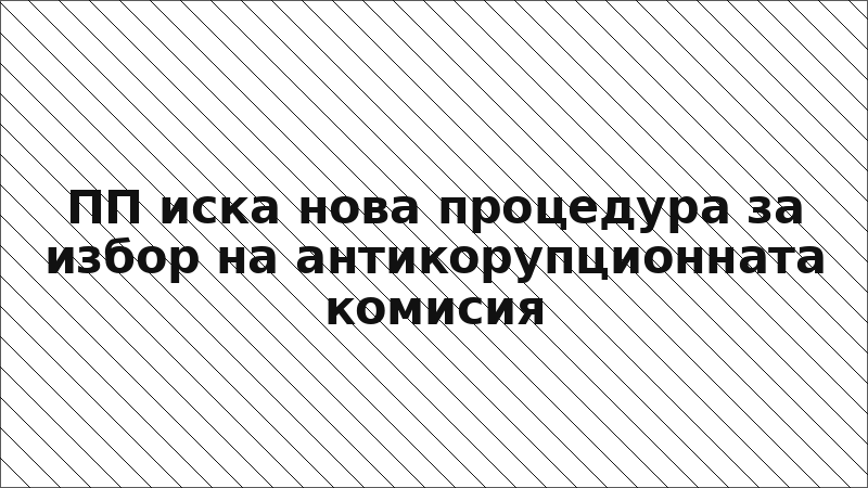 ПП иска нова процедура за избор на антикорупционната комисия