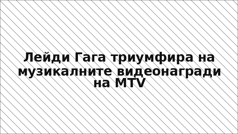 Лейди Гага триумфира на музикалните видеонагради на MTV