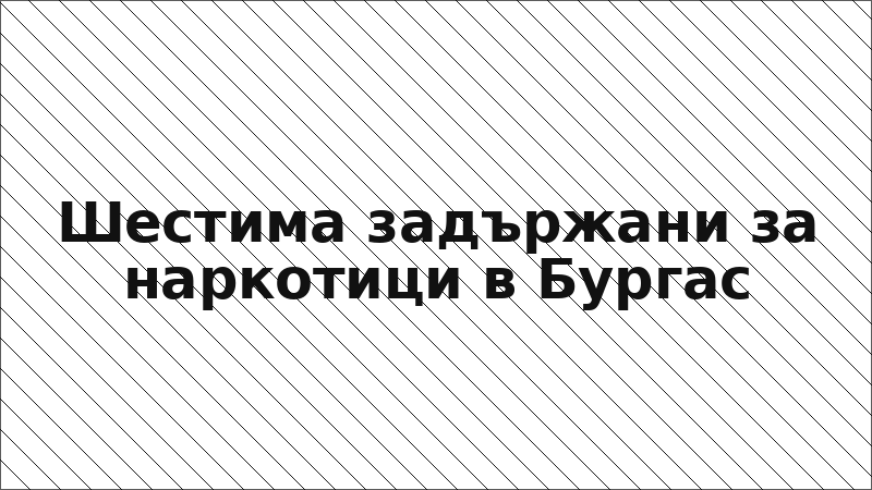 Шестима задържани за наркотици в Бургас