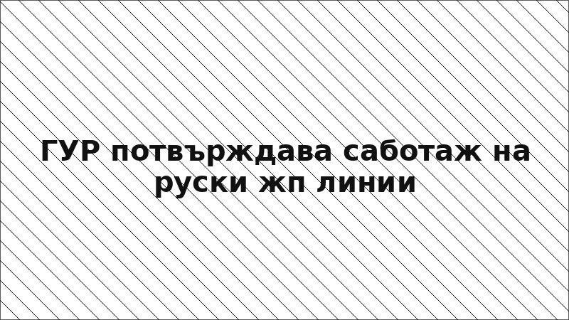 ГУР потвърждава саботаж на руски жп линии
