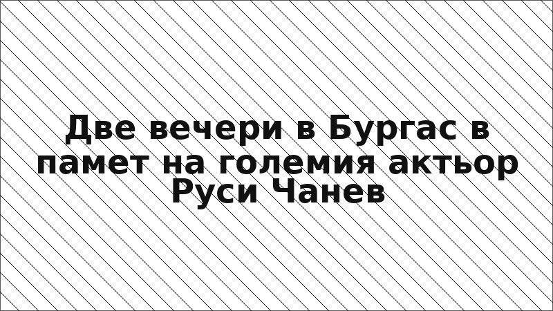 Две вечери в Бургас в памет на големия актьор Руси Чанев