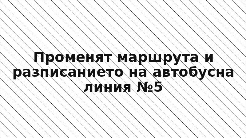Променят маршрута и разписанието на автобусна линия №5