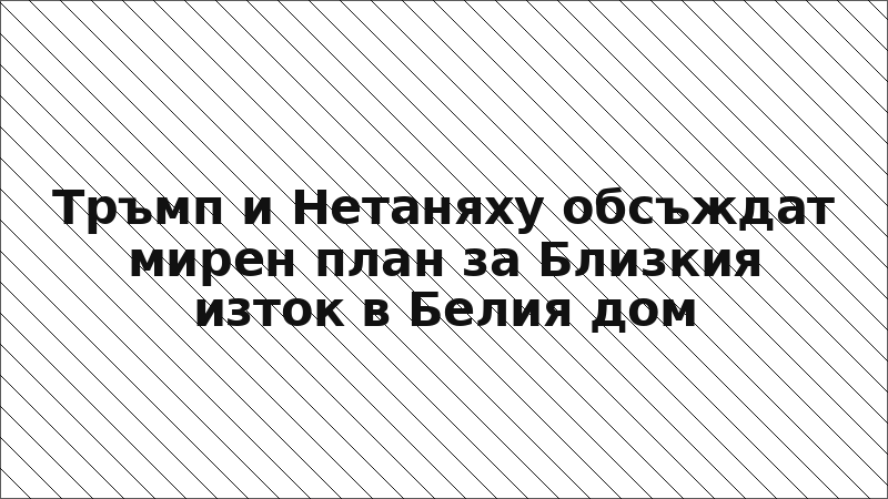 Тръмп и Нетаняху обсъждат мирен план за Близкия изток в Белия дом