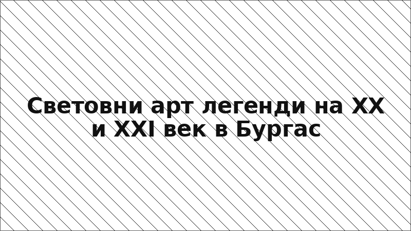 Световни арт легенди на XX и XXI век в Бургас