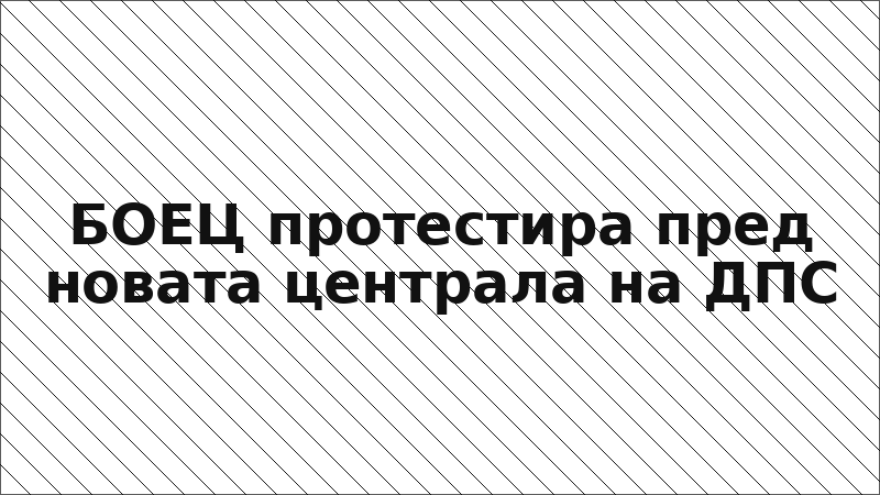 БОЕЦ протестира пред новата централа на ДПС