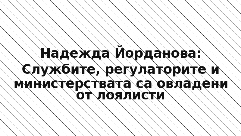 Надежда Йорданова: Службите, регулаторите и министерствата са овладени от лоялисти