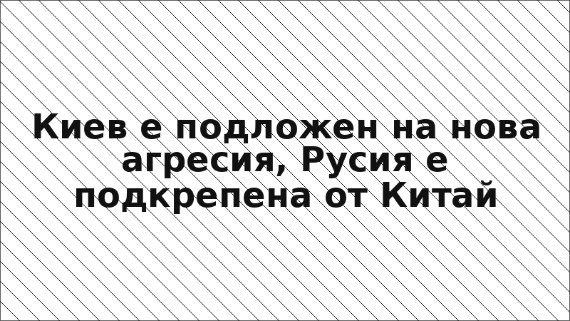 Киев е подложен на нова агресия, Русия е подкрепена от Китай