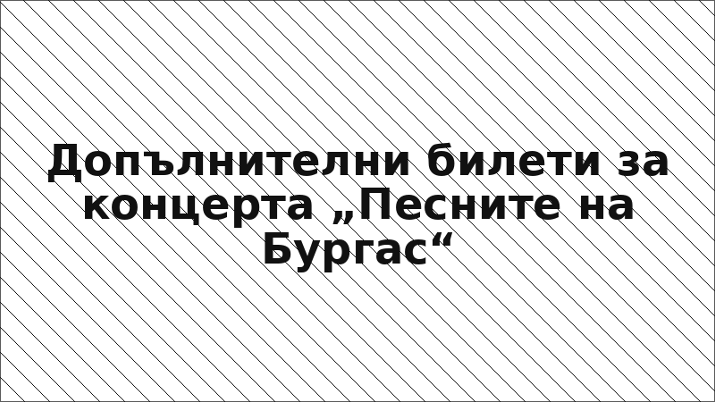 Допълнителни билети за концерта „Песните на Бургас“