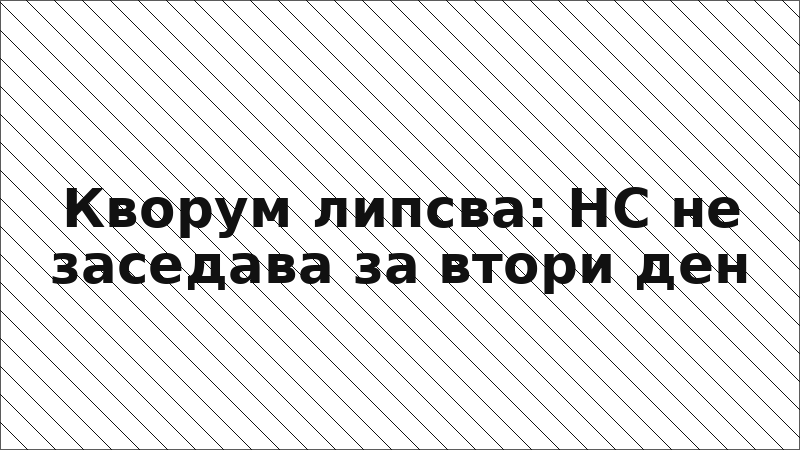 Кворум липсва: НС не заседава за втори ден