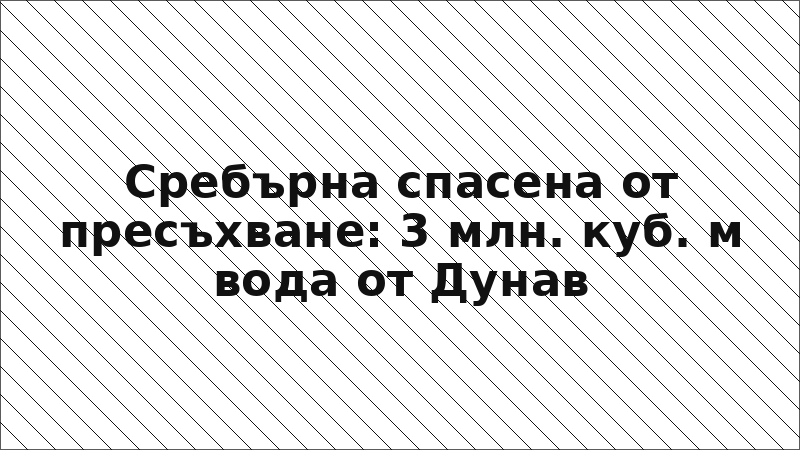 Сребърна спасена от пресъхване: 3 млн. куб. м вода от Дунав