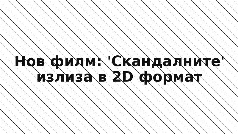 Нов филм: 'Скандалните' излиза в 2D формат