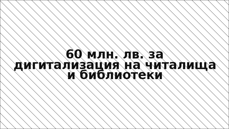 60 млн. лв. за дигитализация на читалища и библиотеки
