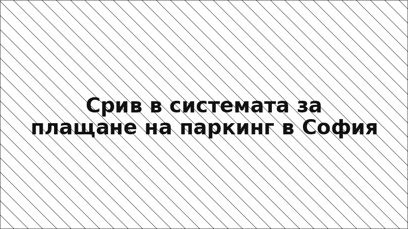 Срив в системата за плащане на паркинг в София