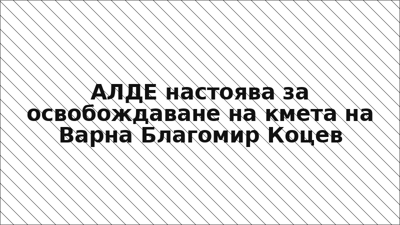 АЛДЕ настоява за освобождаване на кмета на Варна Благомир Коцев