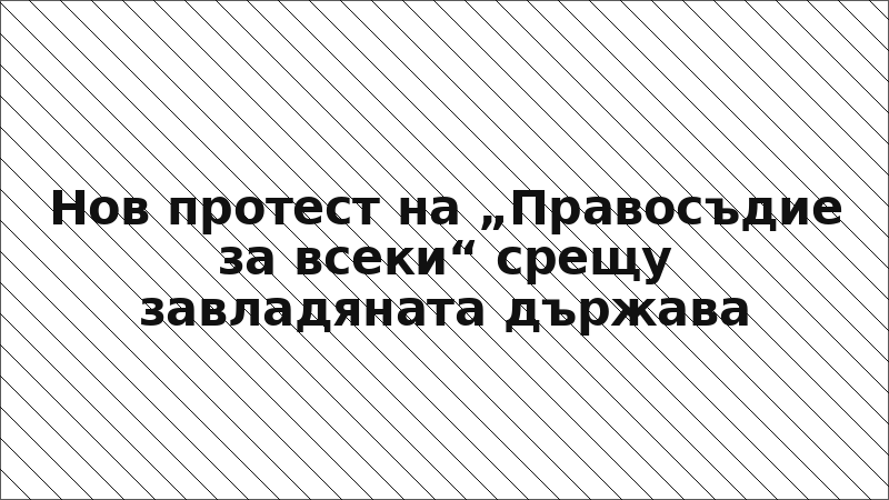 Нов протест на „Правосъдие за всеки“ срещу завладяната държава