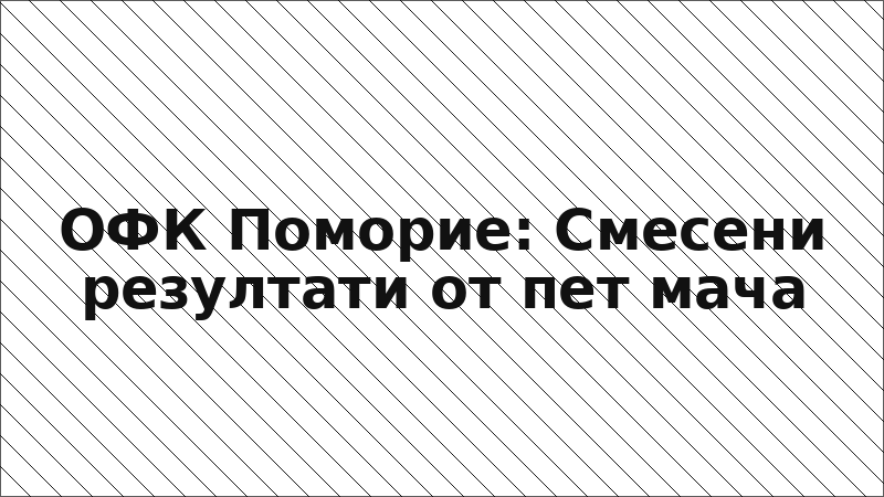 ОФК Поморие: Смесени резултати от пет мача