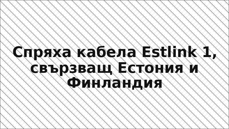 Спряха кабела Estlink 1, свързващ Естония и Финландия