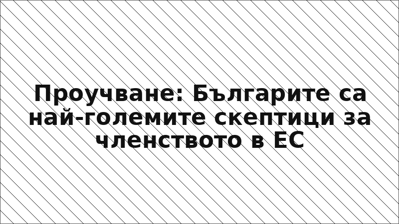 Проучване: Българите са най-големите скептици за членството в ЕС