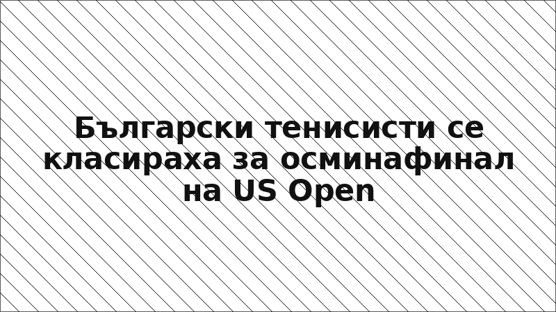 Български тенисисти се класираха за осминафинал на US Open
