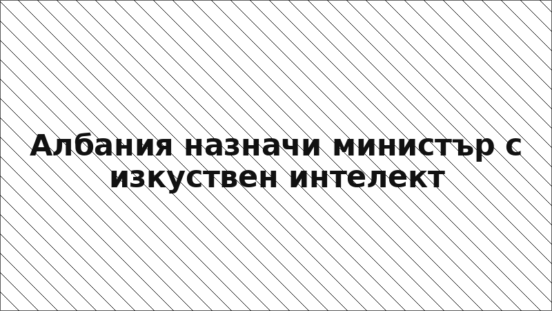 Албания назначи министър с изкуствен интелект