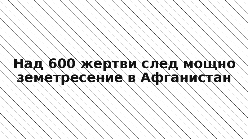 Над 600 жертви след мощно земетресение в Афганистан