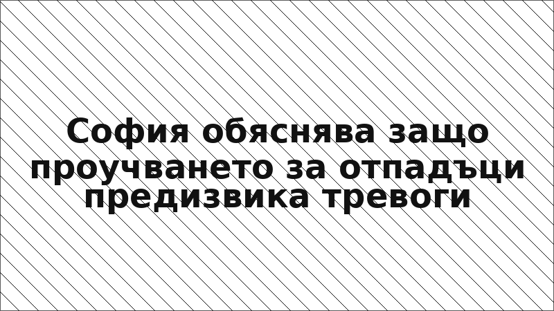 София обяснява защо проучването за отпадъци предизвика тревоги