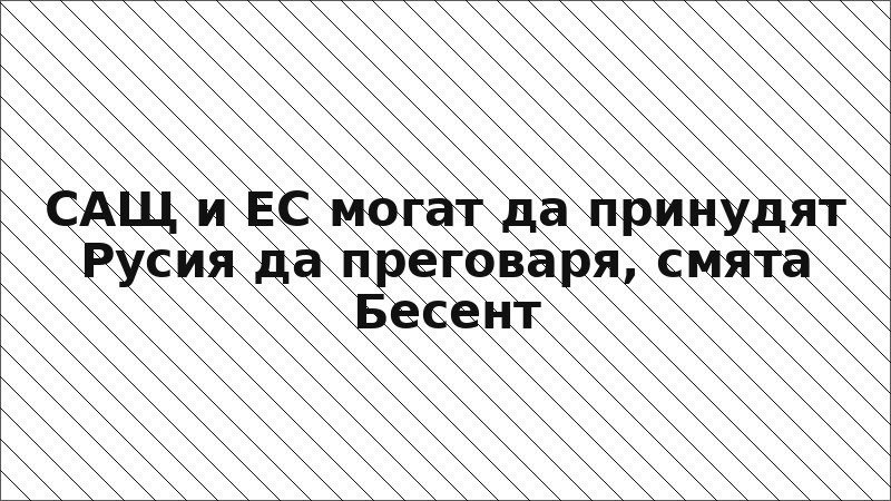 САЩ и ЕС могат да принудят Русия да преговаря, смята Бесент