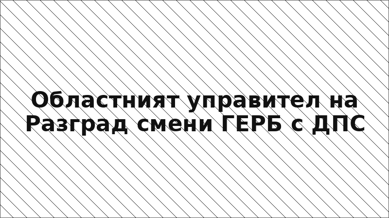 Областният управител на Разград смени ГЕРБ с ДПС