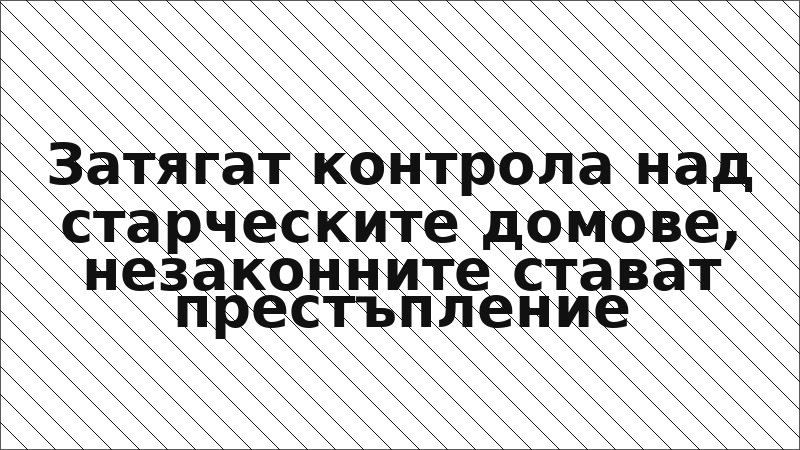 Затягат контрола над старческите домове, незаконните стават престъпление