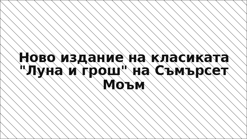 Ново издание на класиката "Луна и грош" на Съмърсет Моъм