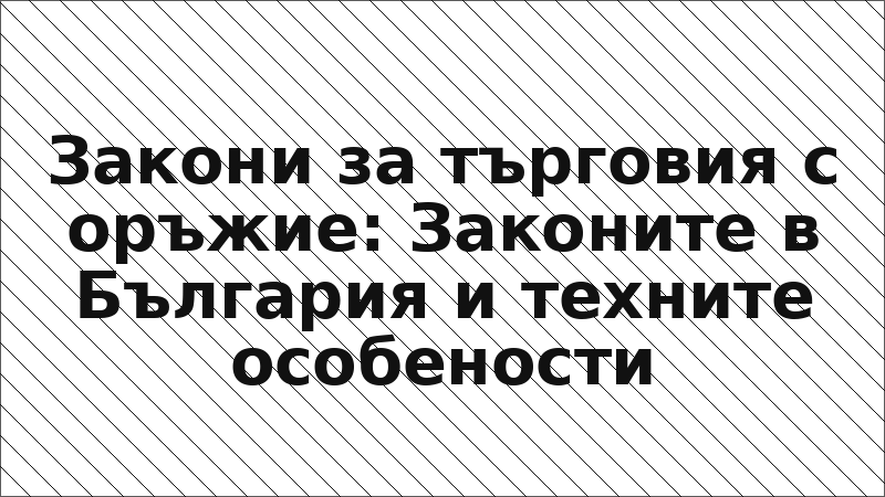 Закони за търговия с оръжие: Законите в България и техните особености