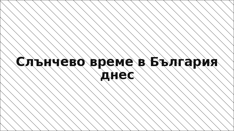 Слънчево време в България днес