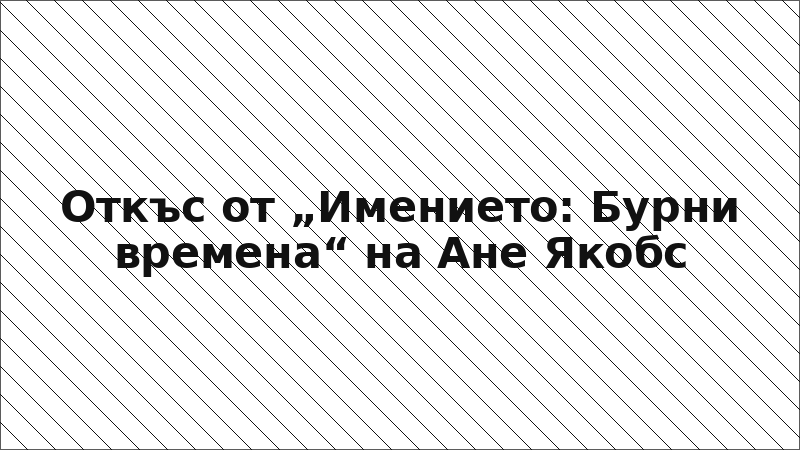 Откъс от „Имението: Бурни времена“ на Ане Якобс
