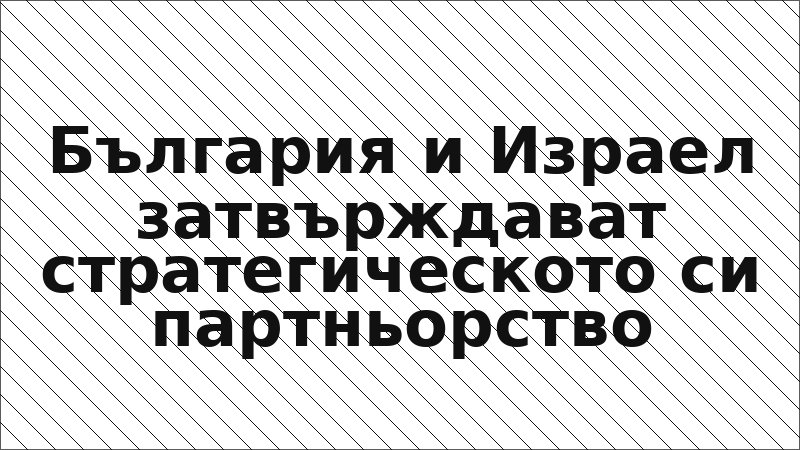 България и Израел затвърждават стратегическото си партньорство