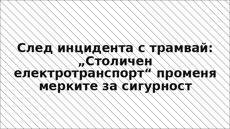 След инцидента с трамвай: „Столичен електротранспорт“ променя мерките за сигурност