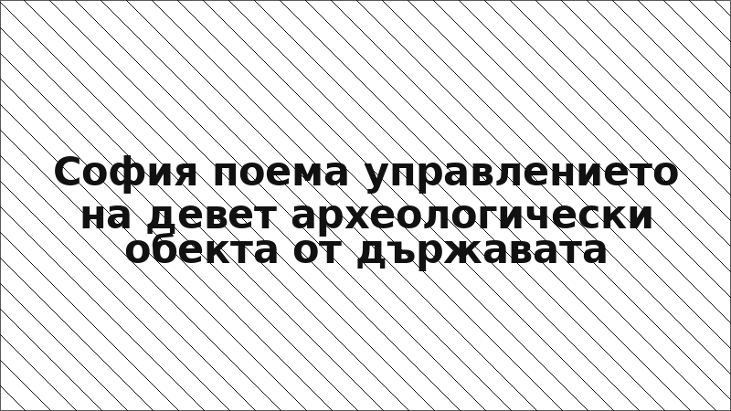 София поема управлението на девет археологически обекта от държавата